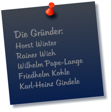 Die Gründer: Horst Winter Rainer Wich Wilhelm Pape-Lange Friedhelm Kohle Karl-Heinz Gindele